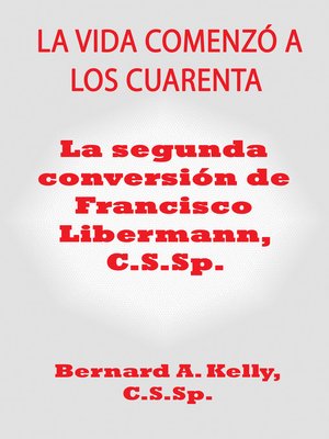 cover image of La Vida Comenzó a Los Cuarenta La Segunda Conversión de Francisco Libermann C.S.Sp